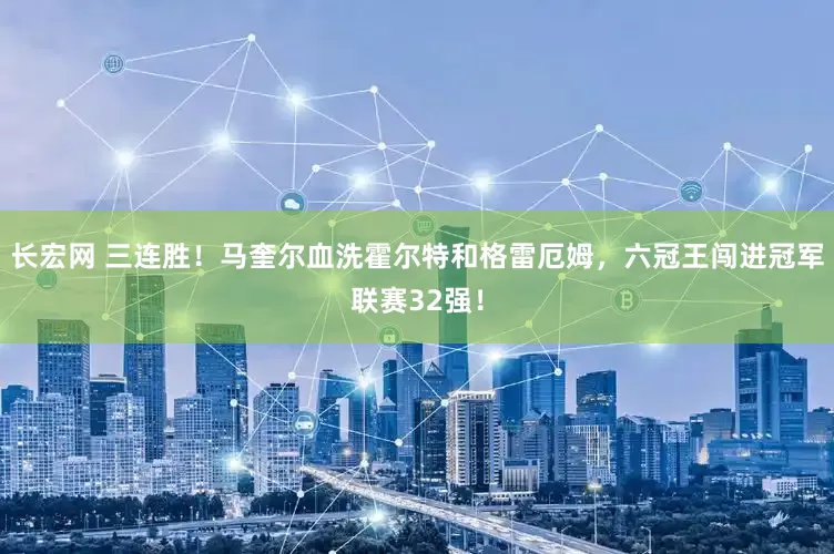 长宏网 三连胜！马奎尔血洗霍尔特和格雷厄姆，六冠王闯进冠军联赛32强！