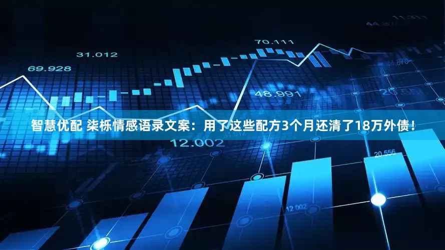 智慧优配 柒栎情感语录文案：用了这些配方3个月还清了18万外债！